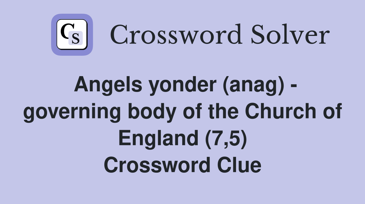 Angels yonder (anag) governing body of the Church of England (7 5